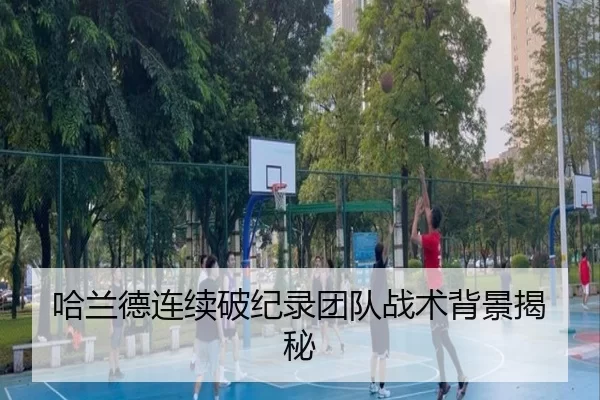 哈兰德连续破纪录团队战术背景揭秘