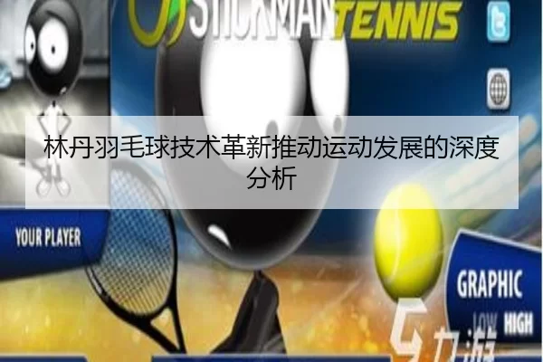 林丹羽毛球技术革新推动运动发展的深度分析