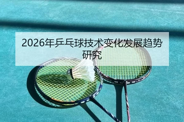 2026年乒乓球技术变化发展趋势研究