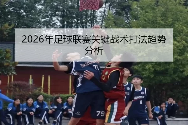 2026年足球联赛关键战术打法趋势分析